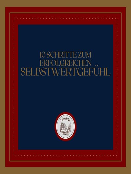 Title details for 10 Schritte Zum Erfolgreichen Selbstwertgefühl by LIBROTEKA - Available